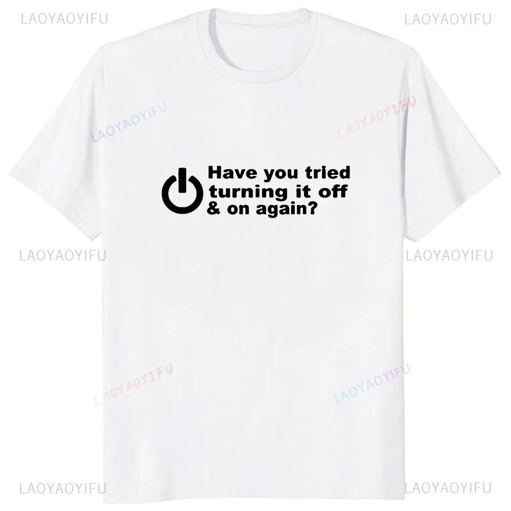 Have You Tried Turning It Off and On Again Tshirt
