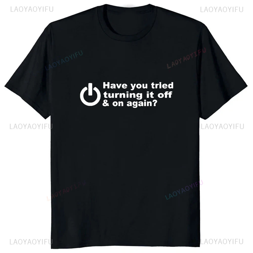 Have You Tried Turning It Off and On Again Tshirt